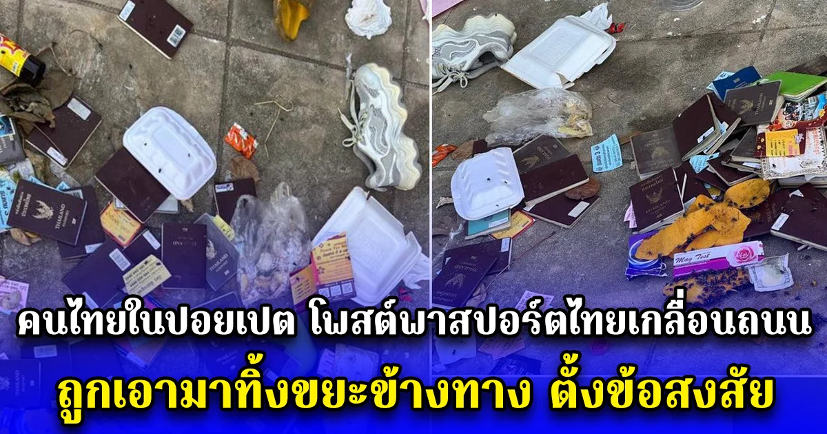 คนไทยในปอยเปต โพสต์พาสปอร์ตไทยเกลื่อนถนน ถูกเอามาทิ้งขยะข้างทาง ตั้งข้อสงสัย