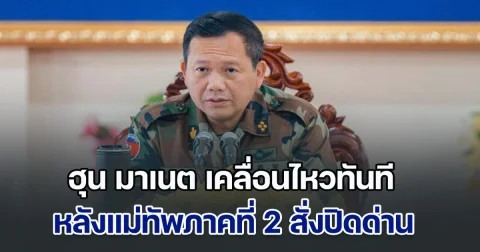 เดือดจัด! ฮุน มาเนต เคลื่อนไหวทันที หลังแม่ทัพภาคที่ 2 สั่งปิดด่านชายแดน
