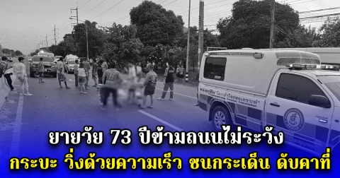 ยายวัย 73 ปีข้ามถนนไม่ระวัง กระบะ วิ่งด้วยความเร็ว ชนกระเด็น ดับคาที่