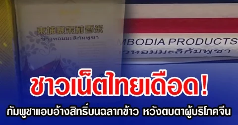ชาวเน็ตไทยเดือด! กัมพูชาแอบอ้างสิทธิ์บนฉลากข้าว หวังตบตาผู้บริโภคจีน