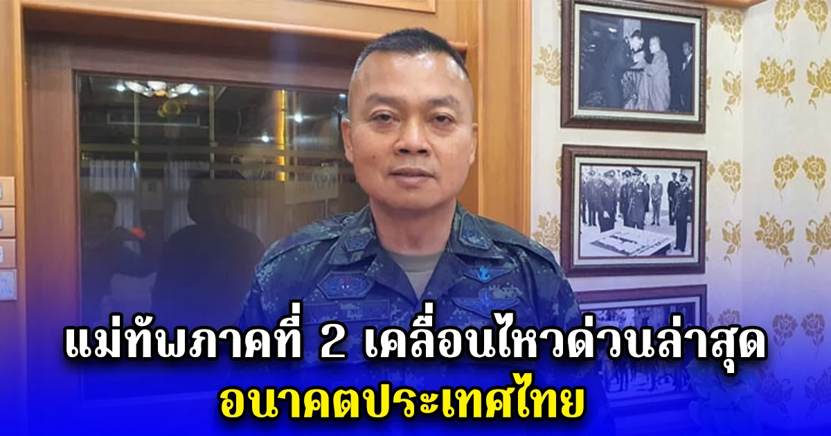 แม่ทัพภาคที่ 2 เคลื่อนไหวด่วนล่าสุด อนาคตประเทศไทย
