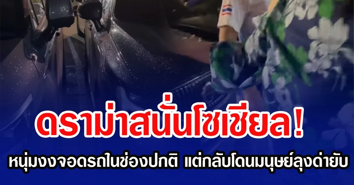 ดราม่าสนั่นโซเชียล! หนุ่มงงจอดรถในช่องปกติ แต่กลับโดนมนุษย์ลุงด่ายับ
