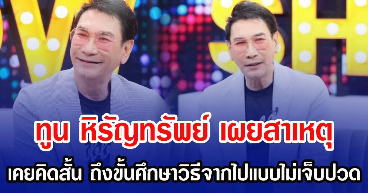 ทูน หิรัญทรัพย์ เผยสาเหตุ เคยคิดสั้น ถึงขั้นศึกษาวิธีจากไปแบบไม่เจ็บปวด