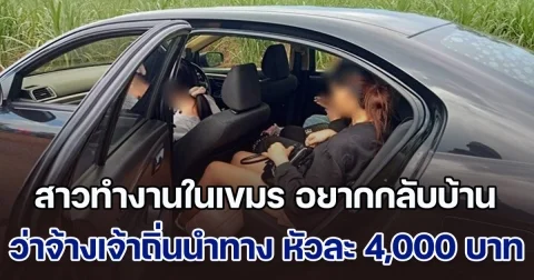 สาวไทย ทำงานในเขมร อยากกลับบ้าน ว่าจ้างเจ้าถิ่นนำทาง หัวละ 4,000 บาท แต่กลับถูกปล่อยทิ้งแนวชายแดน ก่อนโทรหาแฟนมารับ สุดท้ายถูกรวบยกคัน