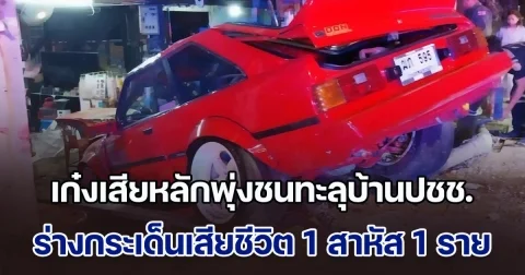 เก๋งเสียหลักพุ่งชนทะลุบ้านปชช. ร่างกระเด็นเสียชีวิต 1 สาหัส 1 ราย