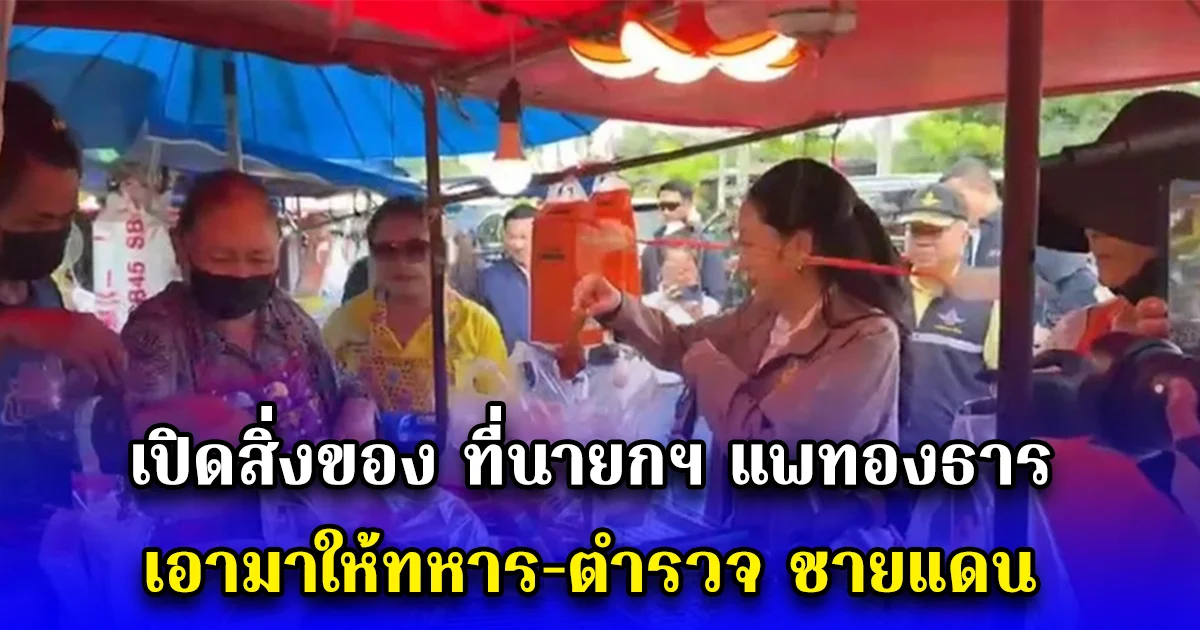 เปิดสิ่งของ ที่นายกฯ แพทองธาร เอามาให้ทหาร-ตำรวจ ชายแดน