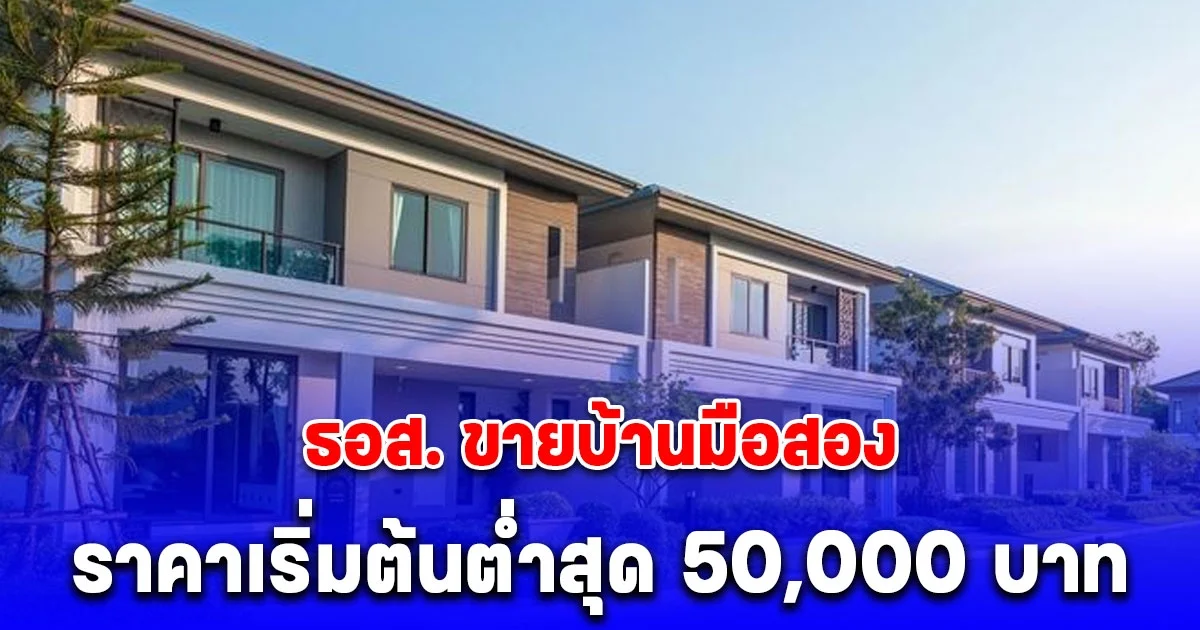 พลาดแล้วจะเสียใจ ธอส. ขายบ้านมือสอง ลดสูงสุด 50% ราคาเริ่มต้นต่ำสุด 50,000 บาท