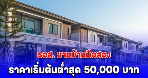 พลาดแล้วจะเสียใจ ธอส. ขายบ้านมือสอง ลดสูงสุด 50% ราคาเริ่มต้นต่ำสุด 50,000 บาท