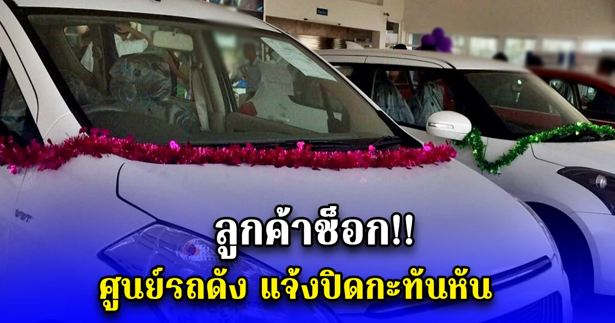 ลูกค้าช็อก ศูนย์รถดัง แจ้งปิดกะทันหัน
