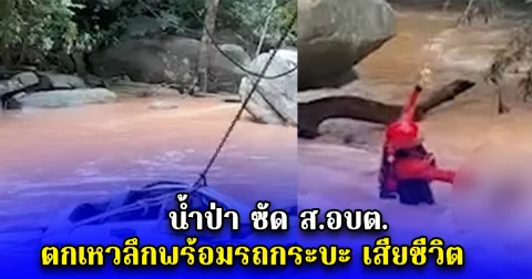 น้ำป่า ซัด ส.อบต. ตกเหวลึกพร้อมรถกระบะ เสียชีวิต