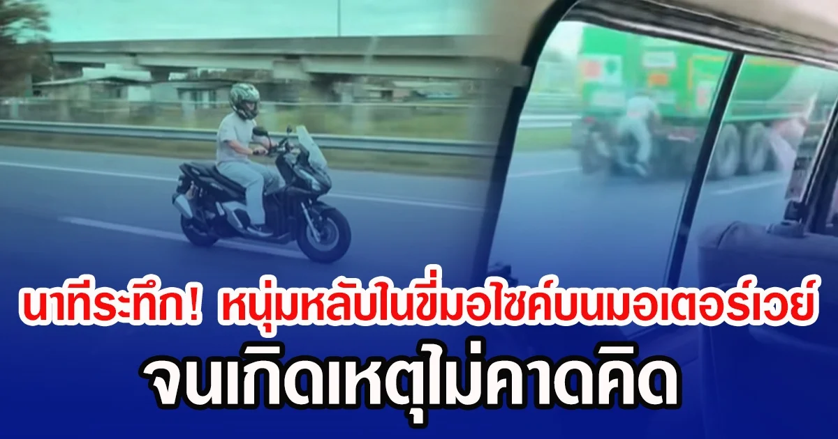 นาทีระทึก! หนุ่มหลับในขี่มอไซค์บนมอเตอร์เวย์ จนเกิดเหตุไม่คาดคิด