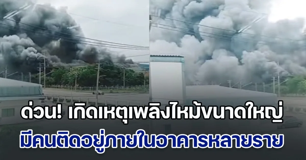 ด่วน! เกิดเหตุเพลิงไหม้ขนาดใหญ่ ในนิคมเหมราช มีคนติดอยู่ภายในอาคารหลายราย