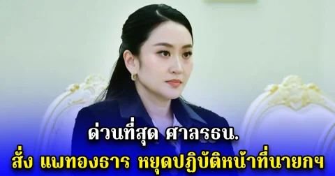 ด่วนที่สุด ศาลรธน. สั่ง แพทองธาร หยุดปฏิบัติหน้าที่นายกฯ