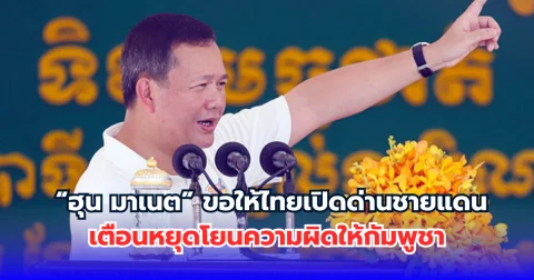 “ฮุน มาเนต” ขอให้ไทยเปิดด่านชายแดน เตือนหยุดโยนความผิดให้กัมพูชา