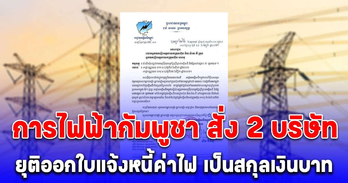 การไฟฟ้ากัมพูชา สั่ง 2 บริษัท ยุติออกใบแจ้งหนี้ค่าไฟ เป็นสกุลเงินบาท ในพื้นที่ชายแดน