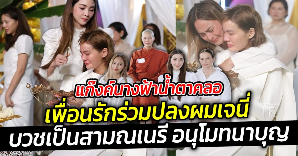 แก๊งค์นางฟ้าน้ำตาคลอ เพื่อนรักร่วมปลงผม เจนี่ บวชเป็นสามณเนรี อนุโมทนาบุญ