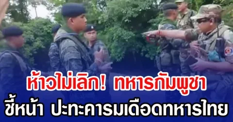 ห้าวไม่เลิก! ทหารกัมพูชา ชี้หน้า ปะทะคารมเดือดทหารไทย หลัง ฮุน มาเนต ประกาศขู่ไทยอย่าล้ำเส้นปราสาทตาเมือนธม