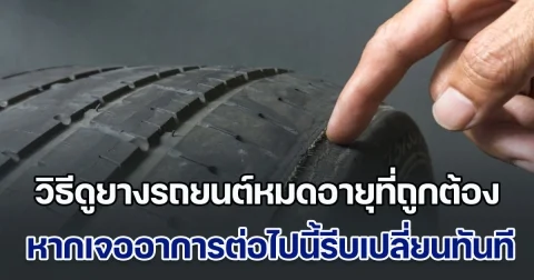 หลายคนไม่รู้ วิธีดูยางรถยนต์หมดอายุที่ถูกต้อง หากเจออาการต่อไปนี้รีบเปลี่ยนทันที
