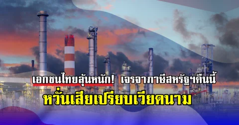 เอกชนไทยลุ้นหนัก! เจรจาภาษีสหรัฐฯคืนนี้ หวั่นเสียเปรียบเวียดนาม