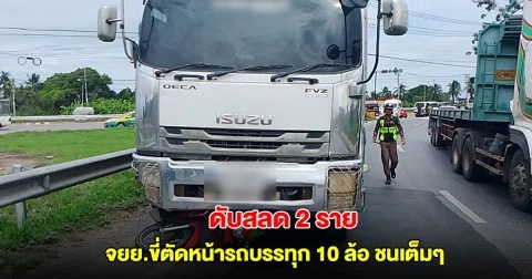 ดับสลด 2 ราย จยย.ขี่ตัดหน้ารถบรรทุก 10 ล้อ เบรกไม่ทัน ชนเต็มๆ ซากติดใต้รถ