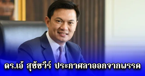 ดร.เอ้ สุชัชวีร์ ประกาศลาออกจากพรรค