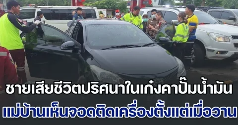 ชายเสียชีวิตปริศนาในเก๋งคาปั๊มน้ำมัน แม่บ้านช็อก เห็นจอดติดเครื่องตั้งแต่เมื่อวาน