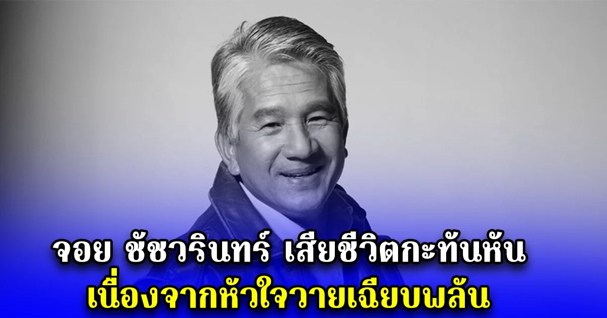 จอย ชัชวรินทร์ เสียชีวิตกะทันหัน เนื่องจากหัวใจวายเฉียบพลัน