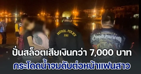 หนุ่มนักศึกษา ปั่นสล็อตออนไลน์ เสียเงินกว่า 7,000 บาท ตัดพ้อเล่นไม่ชนะสักที กระโดดน้ำจมดับต่อหน้าแฟนสาว