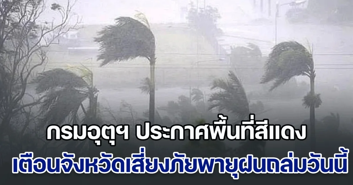 เตรียมรับมือ! กรมอุตุฯ ประกาศพื้นที่สีแดง เตือนจังหวัดเสี่ยงภัยพายุฝนฟ้าถล่มวันนี้