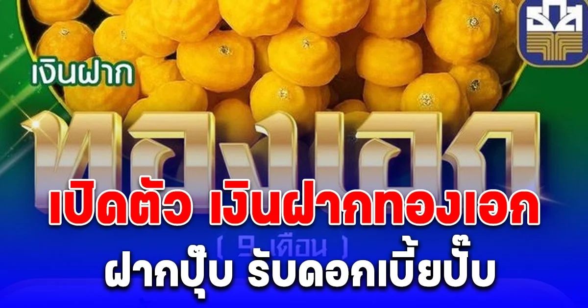 ธ.ก.ส. เปิดตัว เงินฝากทองเอก ฝากปุ๊บ รับดอกเบี้ยปั๊บ ส่องเงื่อนไข