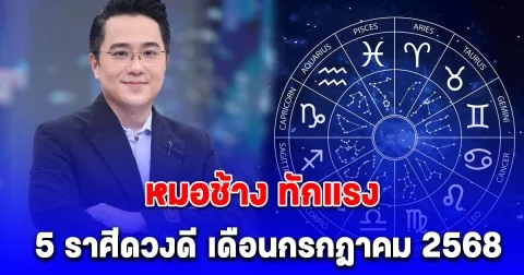 หมอช้าง ทักแรง 5 ราศีดวงดี เดือนกรกฎาคม 2568