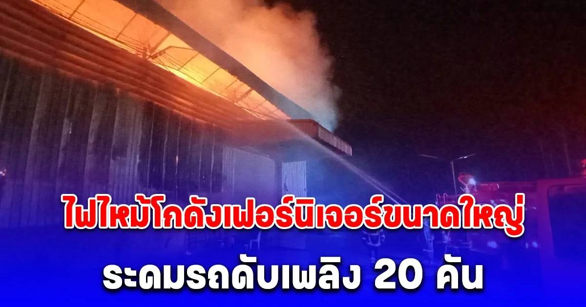 ระดมรถดับเพลิง 20 คัน ไฟไหม้โกดังเฟอร์นิเจอร์ขนาดใหญ่