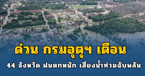 ด่วน กรมอุตุฯ เตือน 44 จังหวัด เฝ้าระวังอันตรายฝนตกหนัก เสี่ยงเกิดน้ำท่วมฉับพลัน
