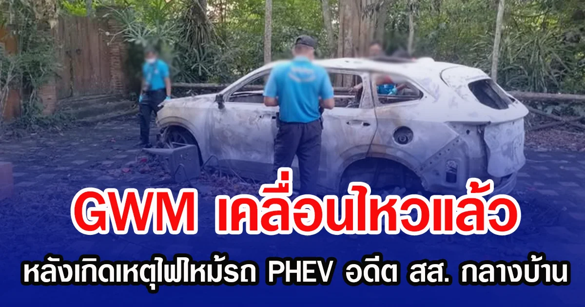 GWM เคลื่อนไหวแล้ว หลังเกิดเหตุไฟไหม้รถ PHEV อดีต สส. กลางบ้าน