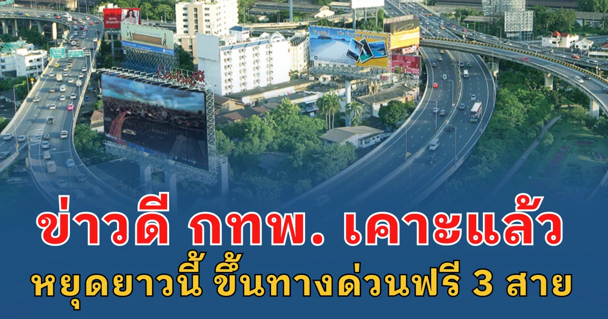 ข่าวดี กทพ. เคาะแล้ว หยุดยาวนี้ ขึ้นทางด่วนฟรี 3 สาย