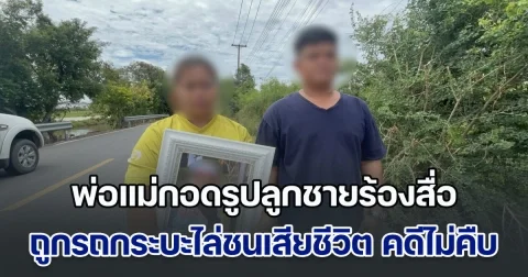 พ่อแม่กอดรูปลูกชายร้องสื่อด้วยน้ำตา ถูกรถกระบะขับไล่ชนจนเสียชีวิต ตามคดี ตร.บอก พวกคุณจะรีบไปไหน ทั้งๆ ที่ก็รู้ตัวคนร้าย แต่ไม่จับ