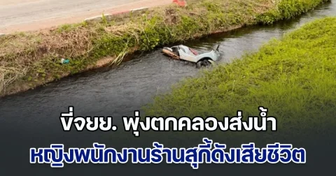 สลด! หญิงพนักงานร้านสุกี้ดัง ขี่จยย.กลับบ้าน พุ่งตกคลองส่งน้ำเสียชีวิต