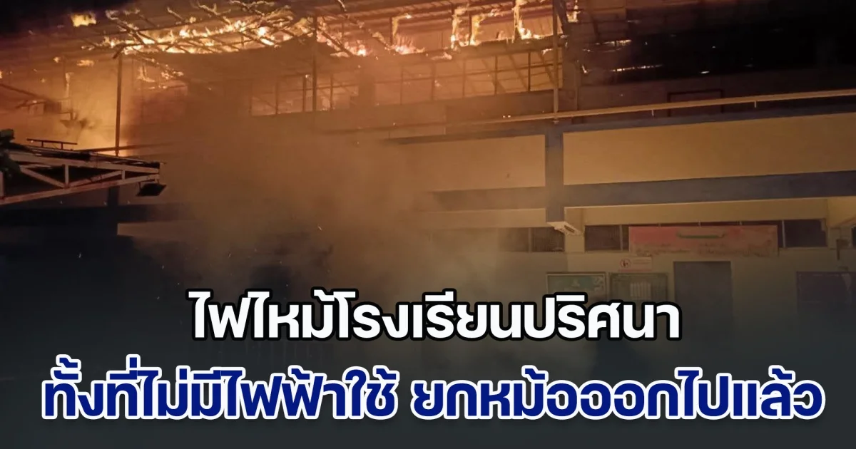 ไฟไหม้ปริศนา! โรงเรียนในจังหวัดแพร่ ทั้งที่ไม่มีไฟฟ้าใช้ ยกหม้อออกไปแล้ว