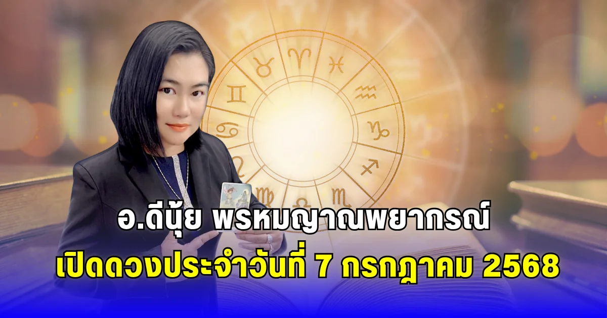 อ.ดีนุ้ย พรหมญาณพยากรณ์ เปิดดวงประจำวันที่ 7 กรกฎาคม 2568