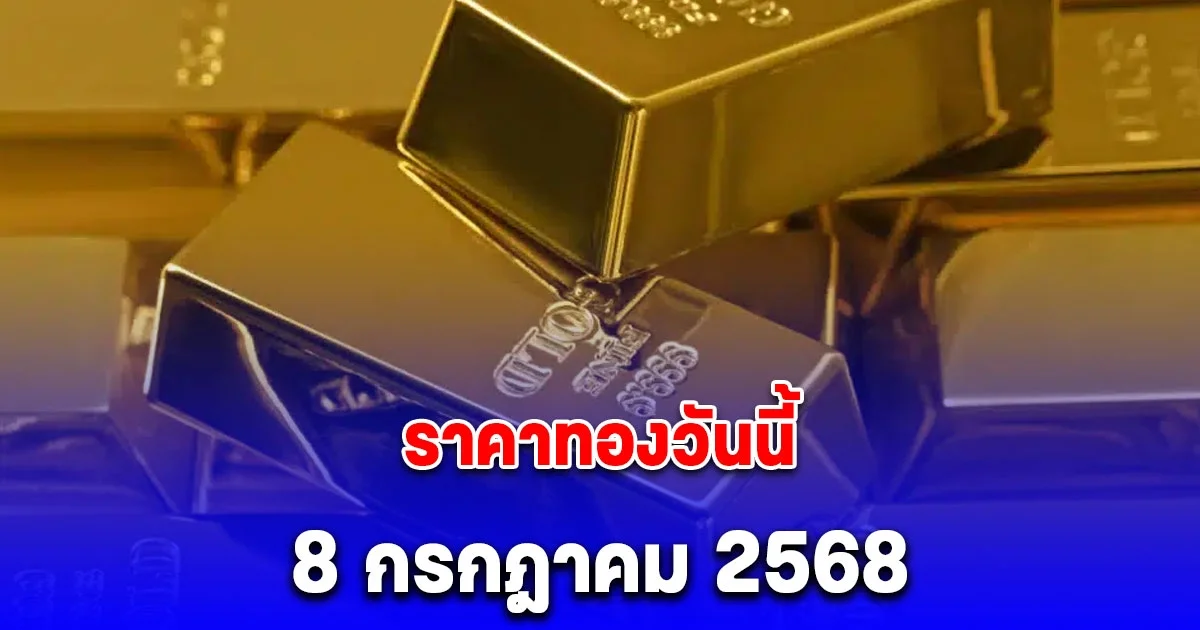 ราคาทองวันนี้ 8 กรกฎาคม 2568