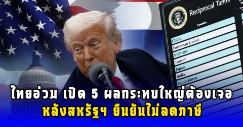 ไทยอ่วม เปิด 5 ผลกระทบใหญ่ต้องเจอ หลังสหรัฐฯ ยืนยันไม่ลดภาษี