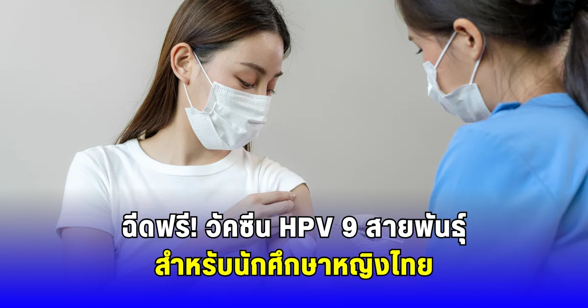 ฉีดฟรี วัคซีน HPV 9 สายพันธุ์สำหรับนักศึกษาหญิงไทย