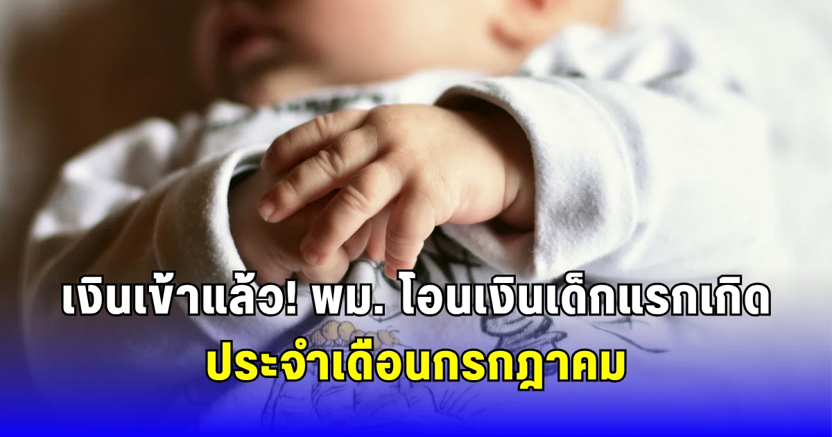 เงินเข้าแล้ว พม. โอนให้เด็กแรกเกิด ประจำเดือนกรกฎาคม