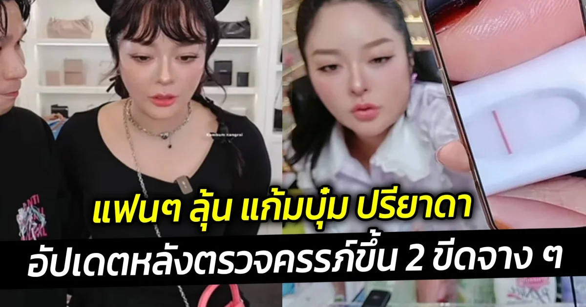 แฟนๆ ลุ้น แก้มบุ๋ม ปรียาดา อัปเดตหลังตรวจครรภ์ขึ้น 2 ขีดจาง ๆ