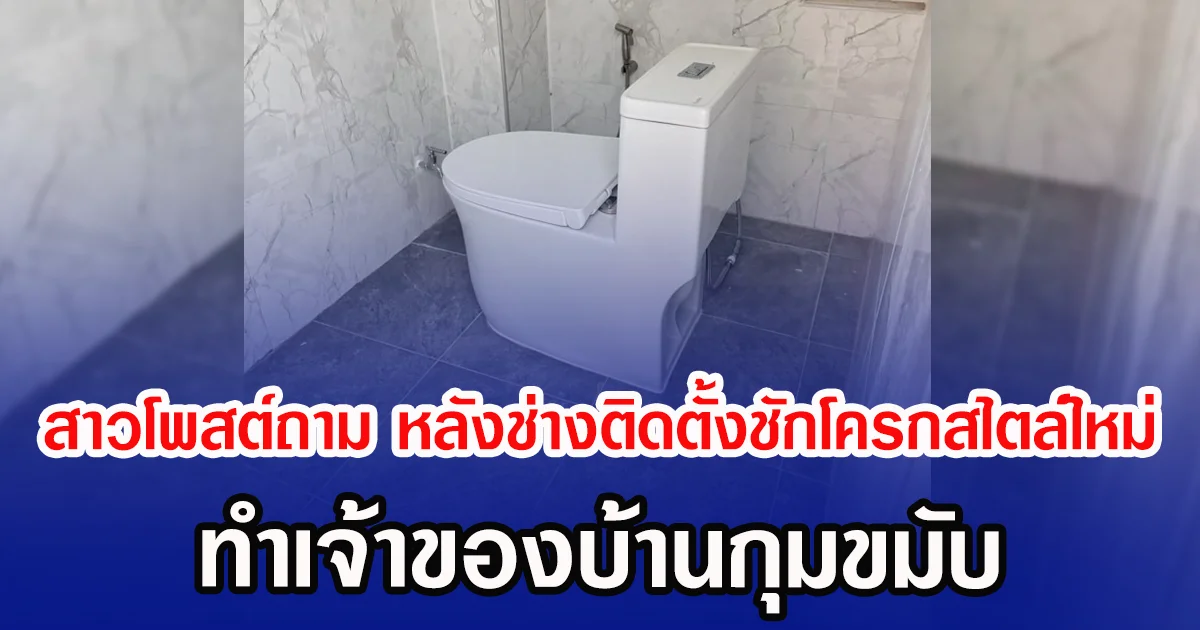 สาวโพสต์ถาม หลังช่างติดตั้งชักโครกสไตล์ใหม่  ทำเจ้าของบ้านกุมขมับ