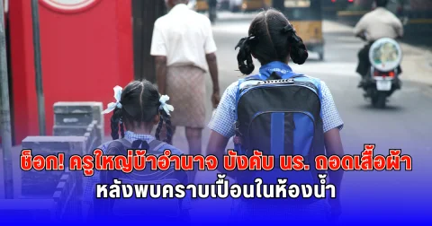 ช็อก ครูใหญ่บ้าอำนาจ บังคับ นร. ถอดเสื้อผ้า หลังพบคราบเปื้อนในห้องน้ำ (ข่าวต่างประเทศ)