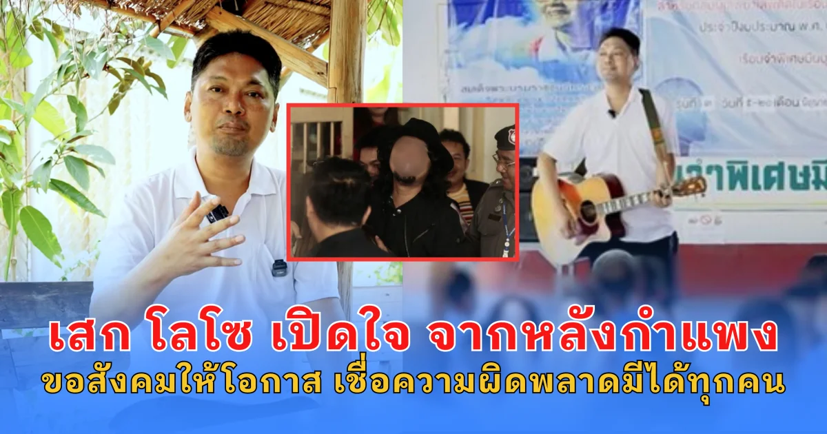 เสก โลโซ เปิดใจ จากหลังกำแพง ขอสังคมให้โอกาส เชื่อความผิดพลาดมีได้ทุกคน