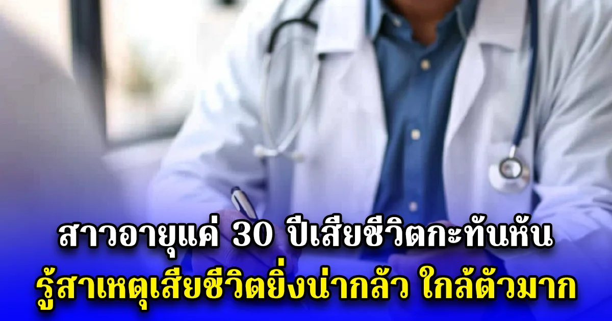 สาวอายุแค่ 30 ปีเสียชีวิตกะทันหัน รู้สาเหตุเสียชีวิตยิ่งน่ากลัว ใกล้ตัวมาก