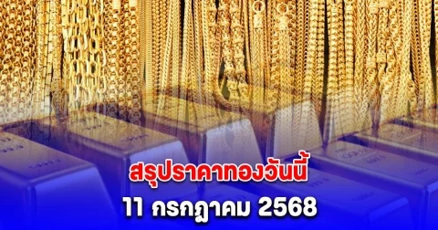 สรุปราคาทองวันนี้ 11 กรกฎาคม 2568