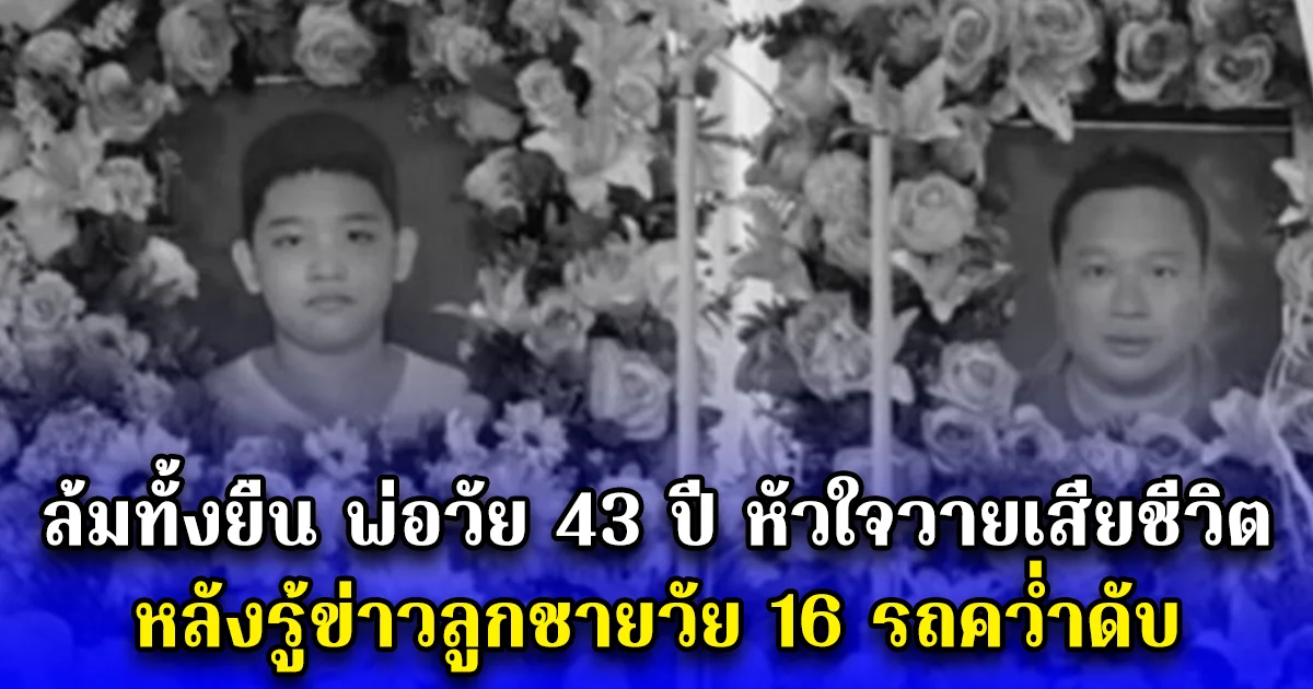 ล้มทั้งยืน พ่อวัย 43 ปี หัวใจวายเสียชีวิต หลังรู้ข่าวลูกชายวัย 16 รถคว่ำดับ (ข่าวตปท.)